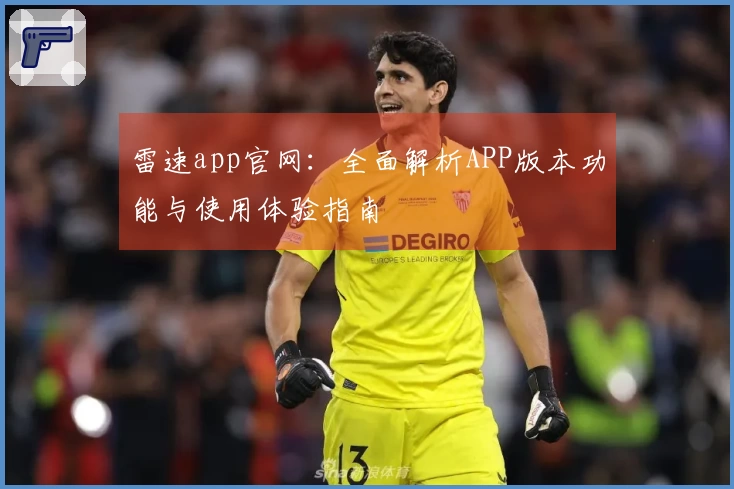 雷速app官网：全面解析APP版本功能与使用体验指南