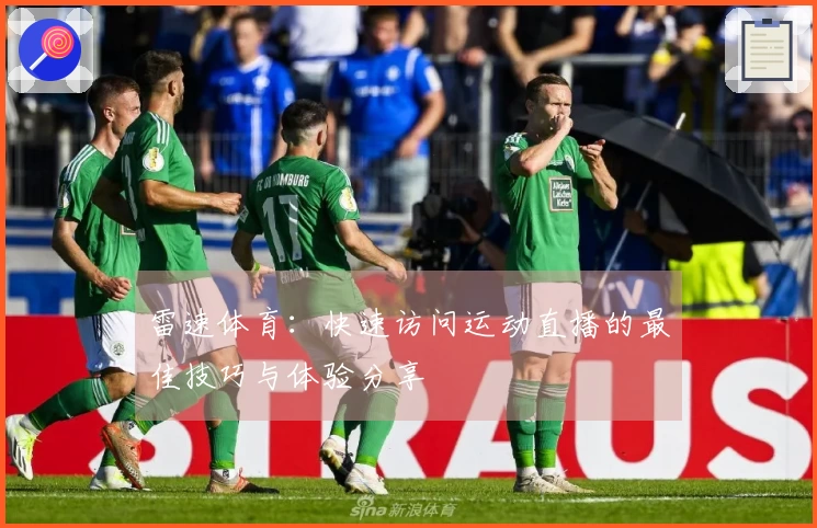 雷速体育：快速访问运动直播的最佳技巧与体验分享