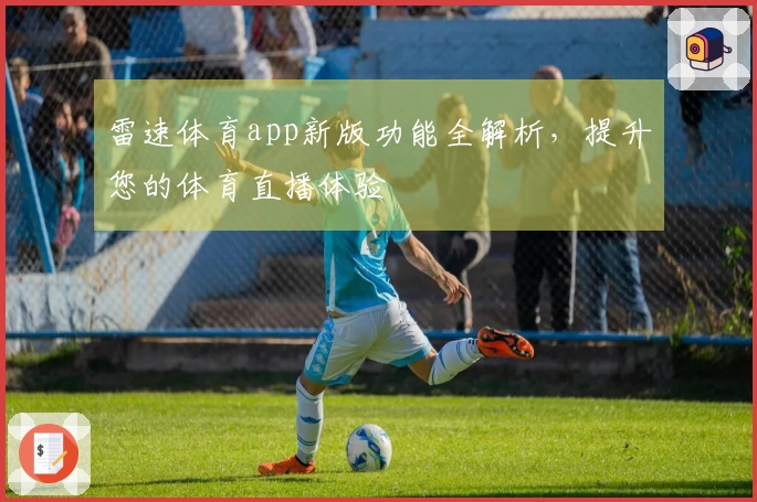 雷速体育app新版功能全解析，提升您的体育直播体验
