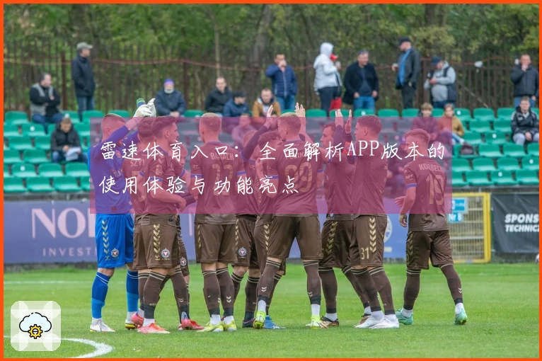 雷速体育入口：全面解析APP版本的使用体验与功能亮点