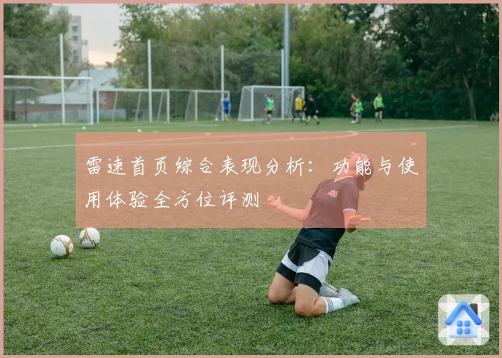 雷速首页综合表现分析：功能与使用体验全方位评测