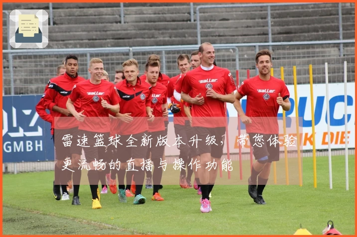 雷速篮球全新版本升级，带您体验更流畅的直播与操作功能