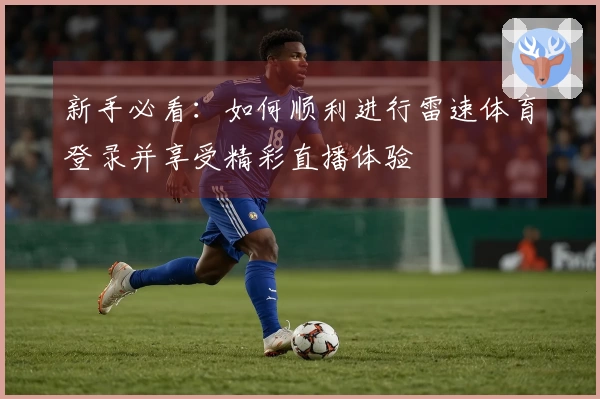 新手必看：如何顺利进行雷速体育登录并享受精彩直播体验