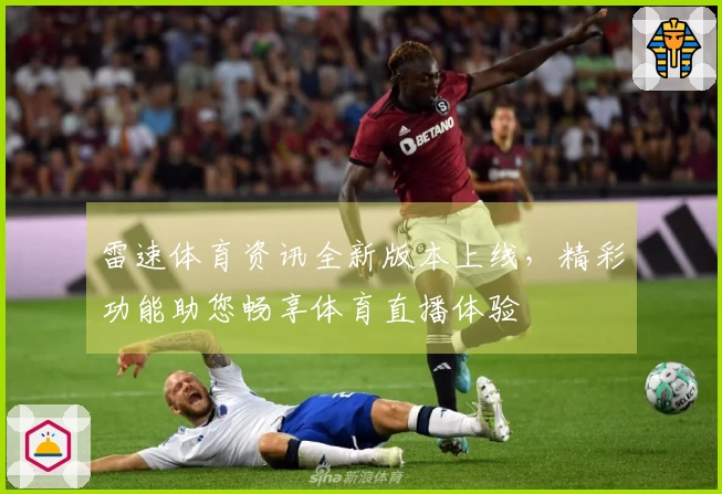 雷速体育资讯全新版本上线，精彩功能助您畅享体育直播体验