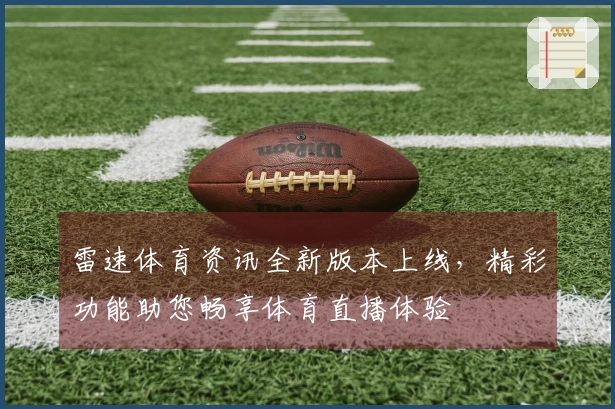 雷速体育资讯全新版本上线，精彩功能助您畅享体育直播体验