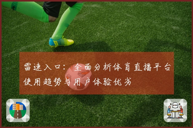 雷速入口：全面分析体育直播平台使用趋势与用户体验优劣