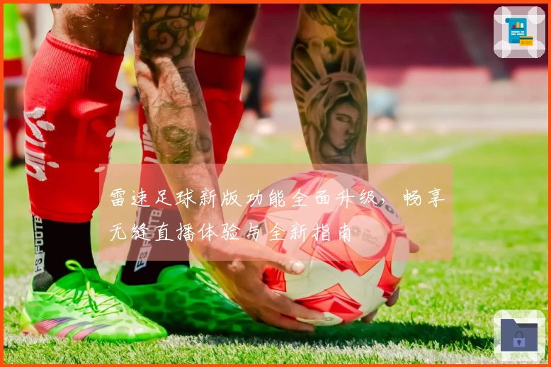 雷速足球新版功能全面升级，畅享无缝直播体验与全新指南